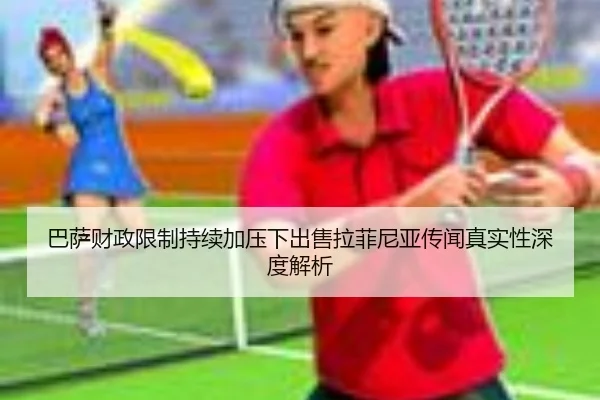 巴萨财政限制持续加压下出售拉菲尼亚传闻真实性深度解析